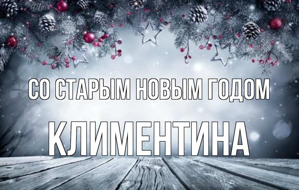 Открытка на каждый день с именем, Климентина Со старым новым годом старый новый год Прикольная открытка с пожеланием онлайн скачать бесплатно 