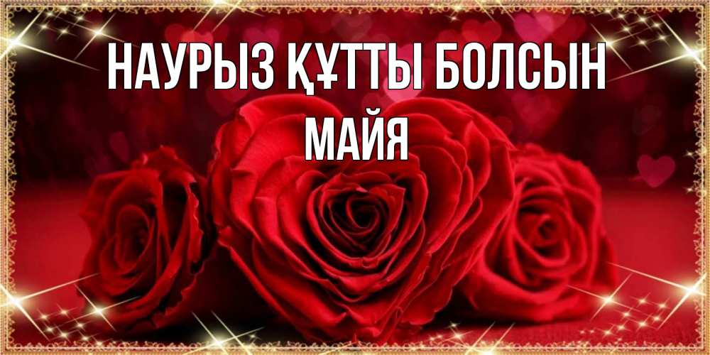 Открытка на каждый день с именем, Майя Наурыз құтты болсын три красные розы Прикольная открытка с пожеланием онлайн скачать бесплатно 