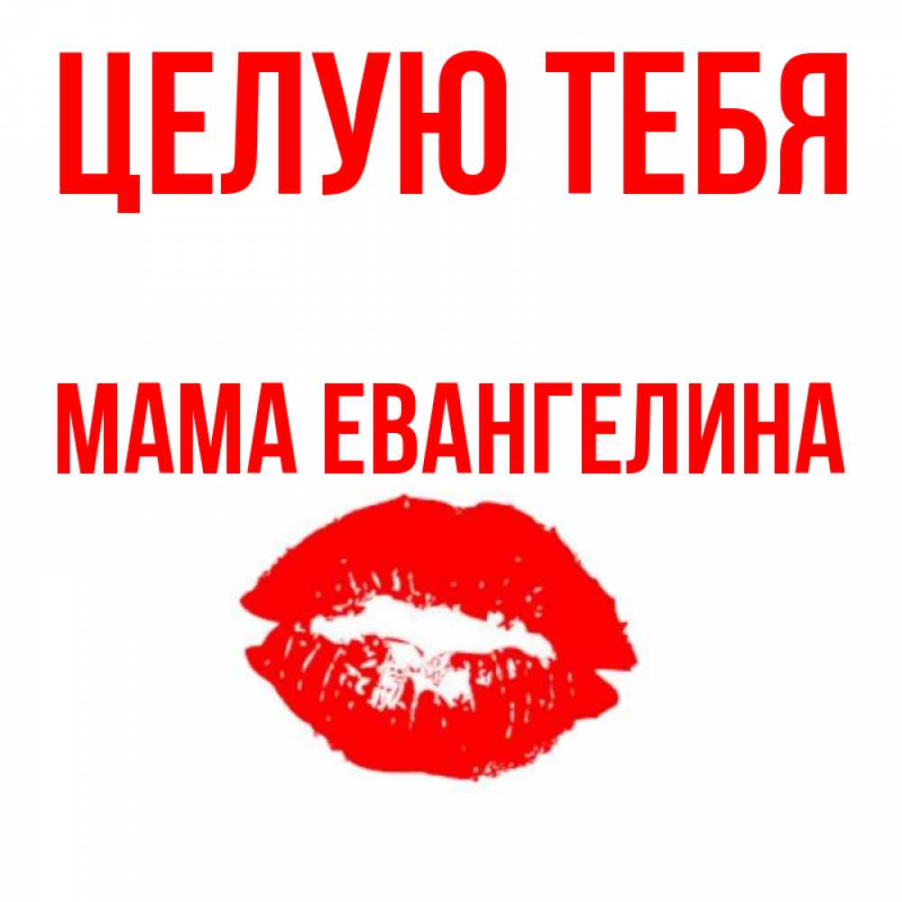 Открытка на каждый день с именем, Мама-Евангелина Целую тебя помада и губы Прикольная открытка с пожеланием онлайн скачать бесплатно 