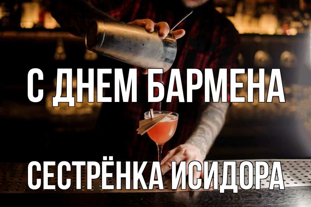 Открытка на каждый день с именем, Сестрёнка-Исидора С днем бармена с днем бармена Прикольная открытка с пожеланием онлайн скачать бесплатно 