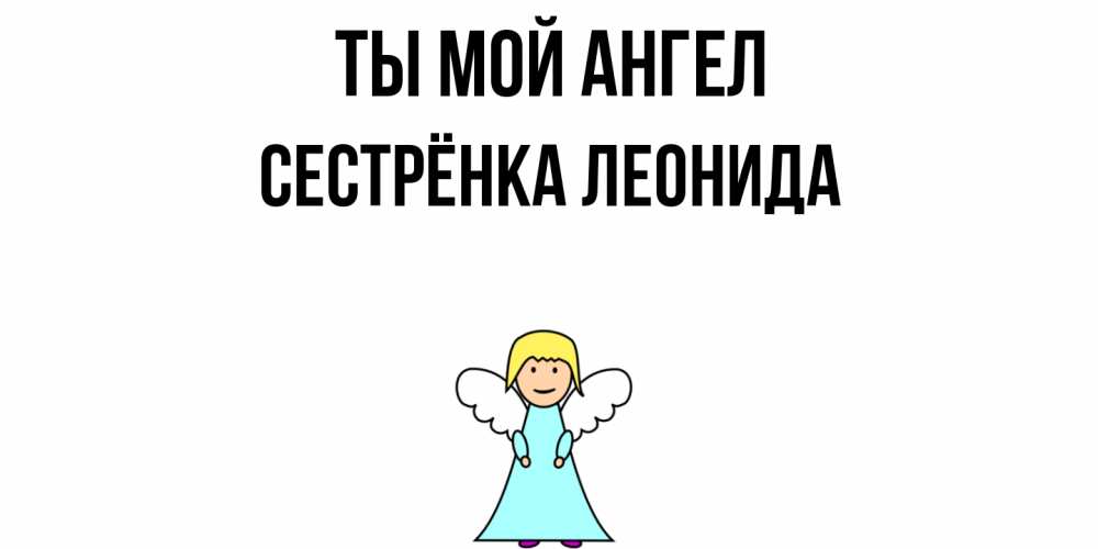 Открытка на каждый день с именем, Сестрёнка-Леонида Ты мой ангел ангел Прикольная открытка с пожеланием онлайн скачать бесплатно 