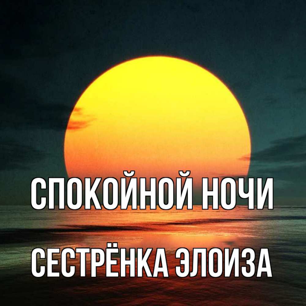 Открытка на каждый день с именем, Сестрёнка-Элоиза Спокойной ночи огромный диск солнц Прикольная открытка с пожеланием онлайн скачать бесплатно 