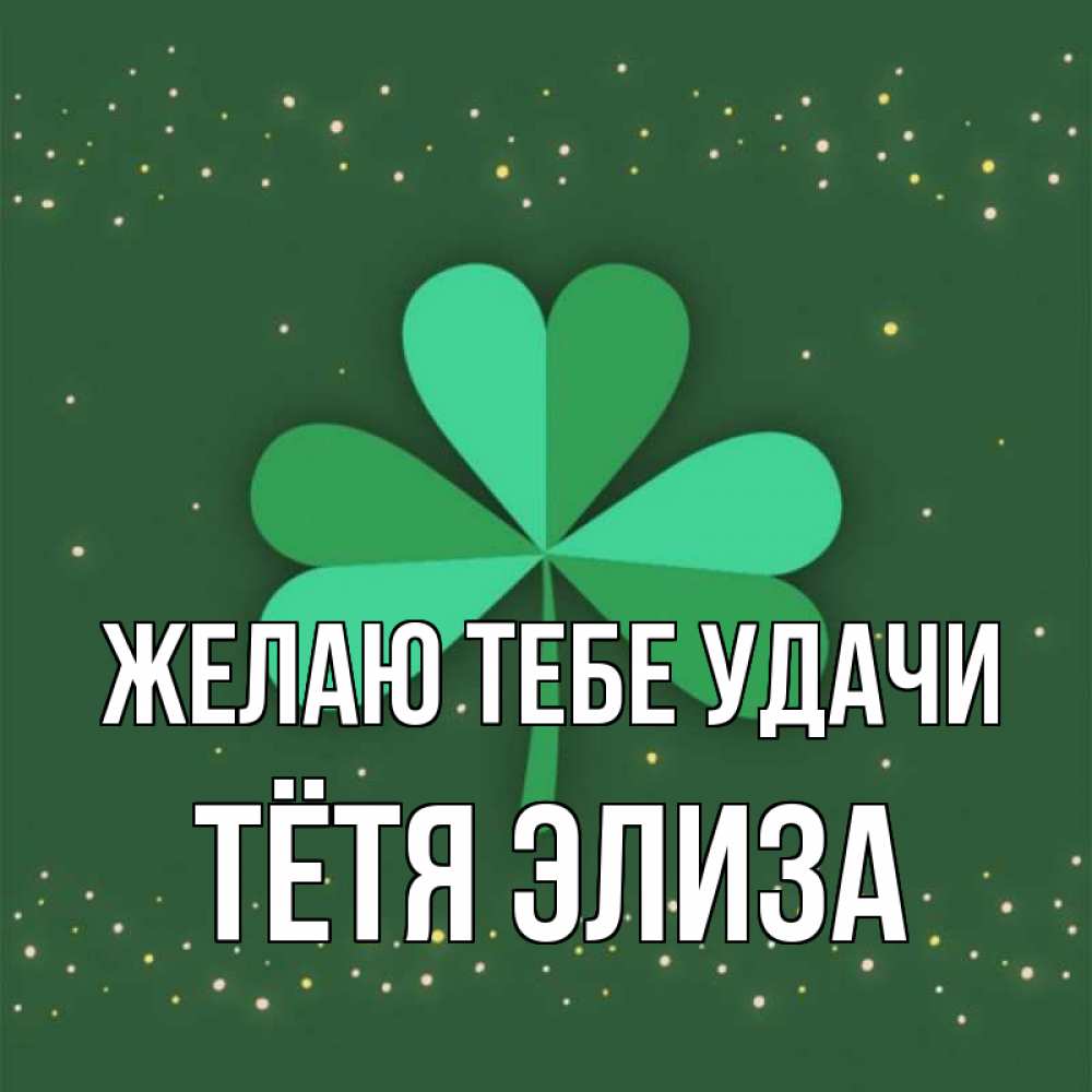 Открытка на каждый день с именем, Тётя-Элиза Желаю тебе удачи лист клевера Прикольная открытка с пожеланием онлайн скачать бесплатно 