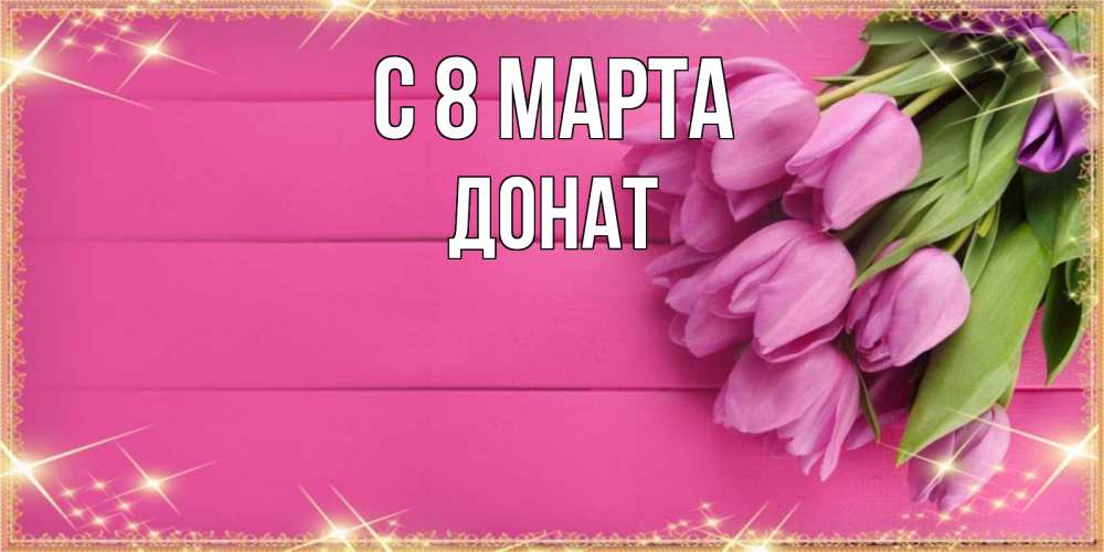 Открытка на каждый день с именем, Донат С 8 МАРТА открытка для фотошопа с подписью Прикольная открытка с пожеланием онлайн скачать бесплатно 