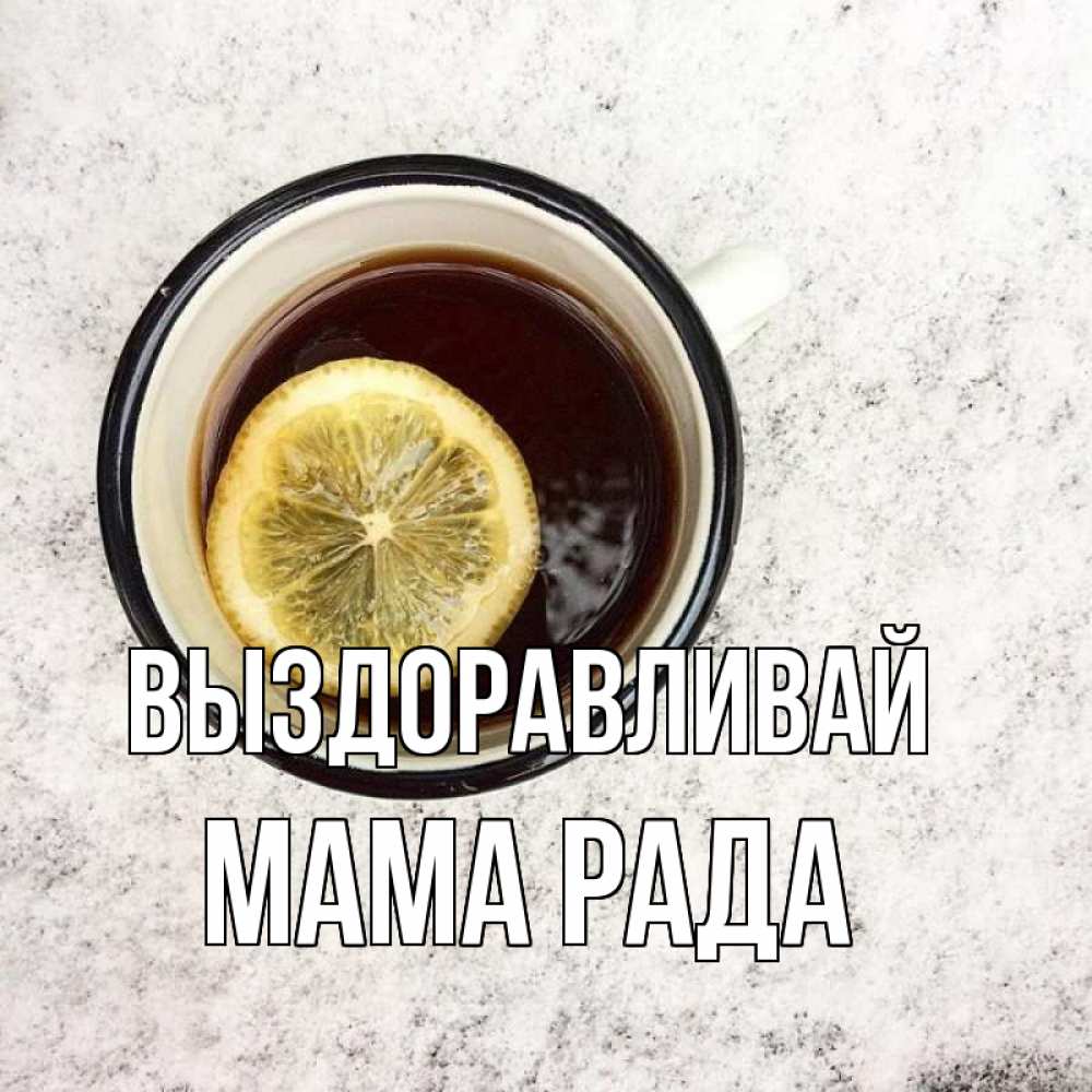 Открытка на каждый день с именем, Мама-Рада Выздоравливай на мраморном столе Прикольная открытка с пожеланием онлайн скачать бесплатно 