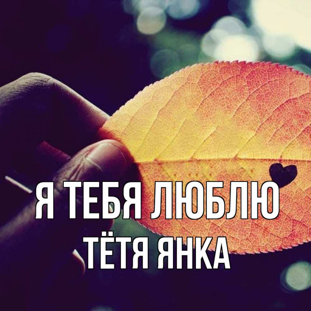 Открытка на каждый день с именем, Тётя-Янка Я тебя люблю держу лист Прикольная открытка с пожеланием онлайн скачать бесплатно 