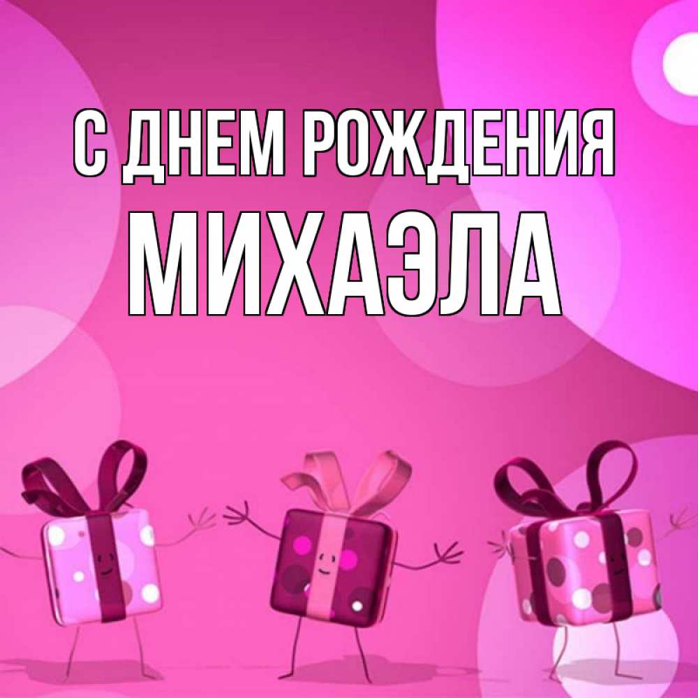 Открытка на каждый день с именем, Михаэла С днем рождения подарки с ножкам Прикольная открытка с пожеланием онлайн скачать бесплатно 