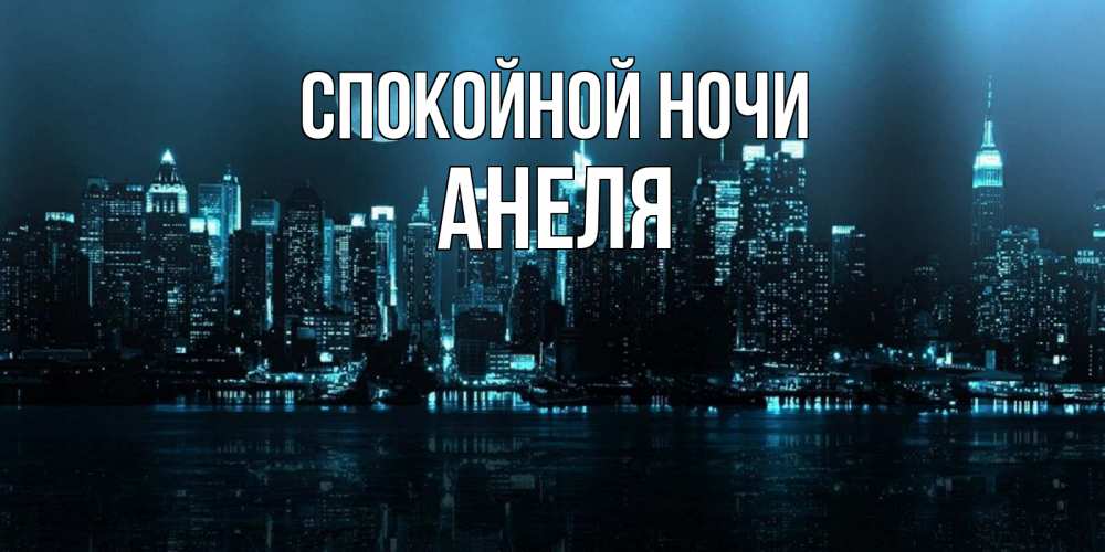 Открытка на каждый день с именем, Анеля Спокойной ночи городской пейзаж Прикольная открытка с пожеланием онлайн скачать бесплатно 