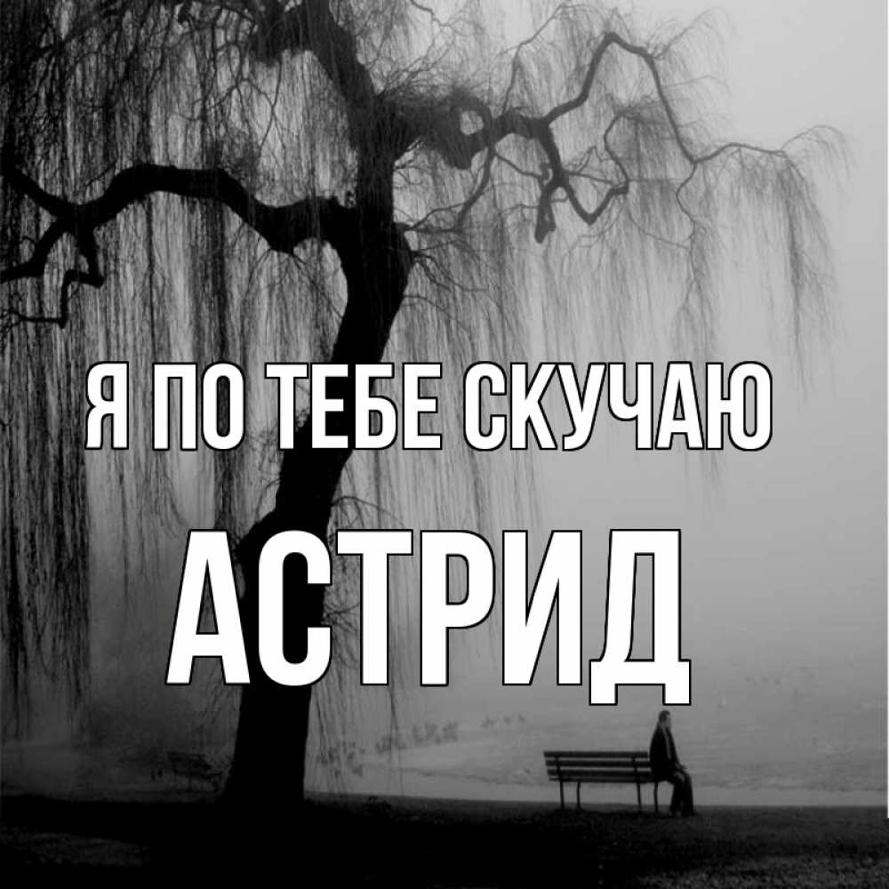 Открытка на каждый день с именем, Астрид Я по тебе скучаю лавочка под деревом я жду тебя Прикольная открытка с пожеланием онлайн скачать бесплатно 