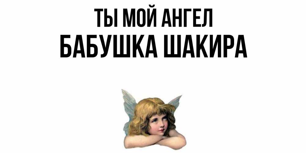 Открытка на каждый день с именем, Бабушка-Шакира Ты мой ангел ангел Прикольная открытка с пожеланием онлайн скачать бесплатно 