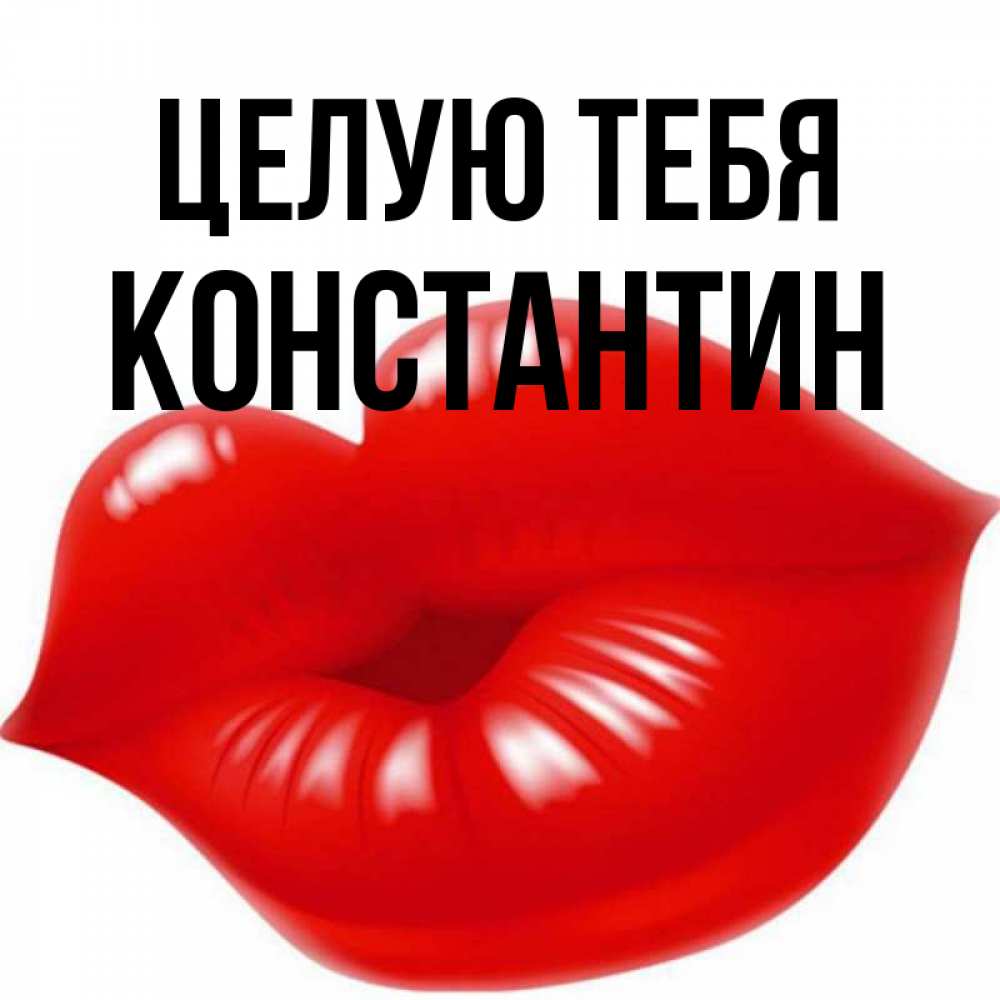 Открытка на каждый день с именем, Константин Целую тебя губки надутые бантиком Прикольная открытка с пожеланием онлайн скачать бесплатно 