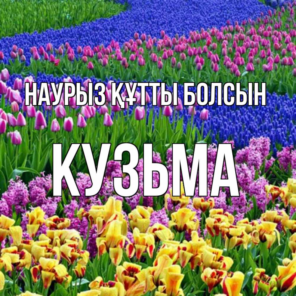 Открытка на каждый день с именем, Кузьма Наурыз құтты болсын цветы Прикольная открытка с пожеланием онлайн скачать бесплатно 