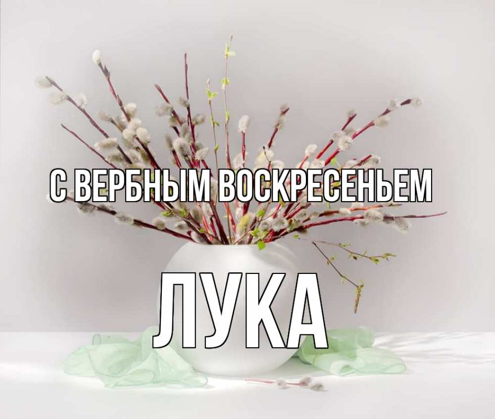 Открытка на каждый день с именем, Лука С вербным воскресеньем верба Прикольная открытка с пожеланием онлайн скачать бесплатно 