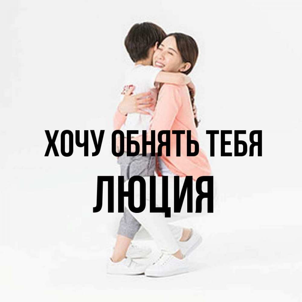 Открытка на каждый день с именем, Люция Хочу обнять тебя соскучилась по сыну Прикольная открытка с пожеланием онлайн скачать бесплатно 