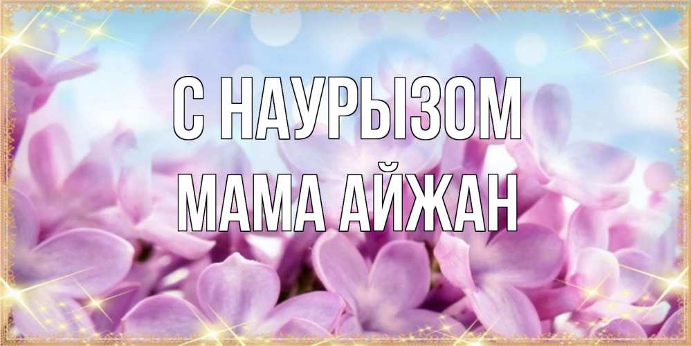 Открытка на каждый день с именем, Мама-Айжан С наурызом открытка на международный женский день с цветами Прикольная открытка с пожеланием онлайн скачать бесплатно 