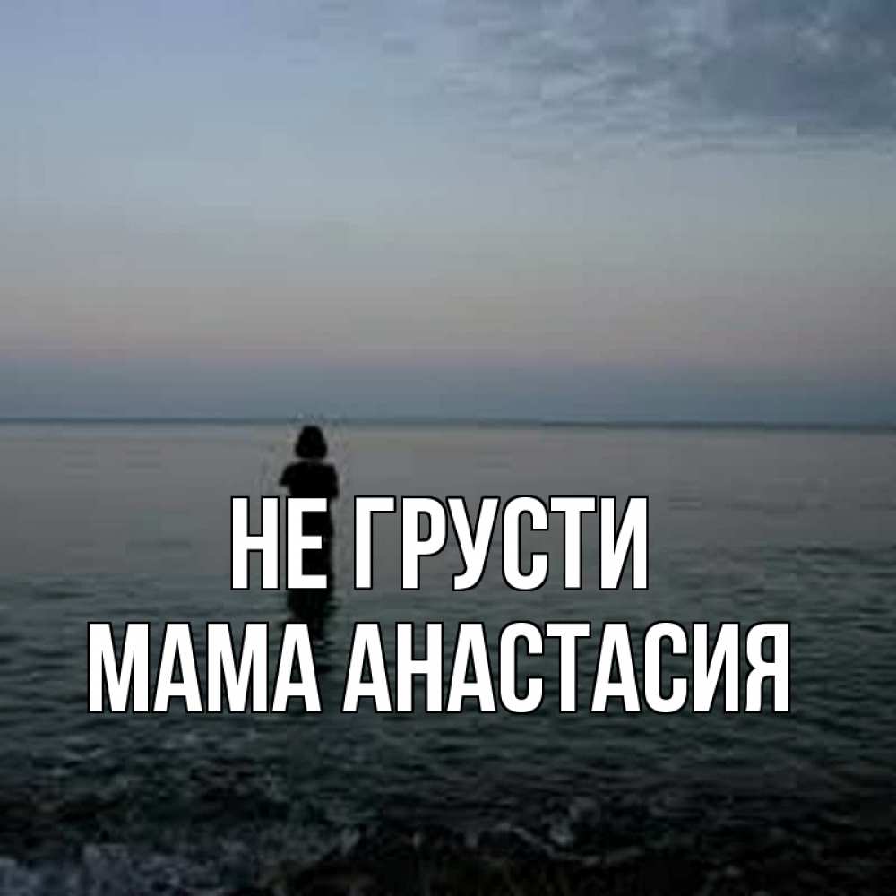 Открытка на каждый день с именем, Мама-Анастасия Не грусти девушка Прикольная открытка с пожеланием онлайн скачать бесплатно 