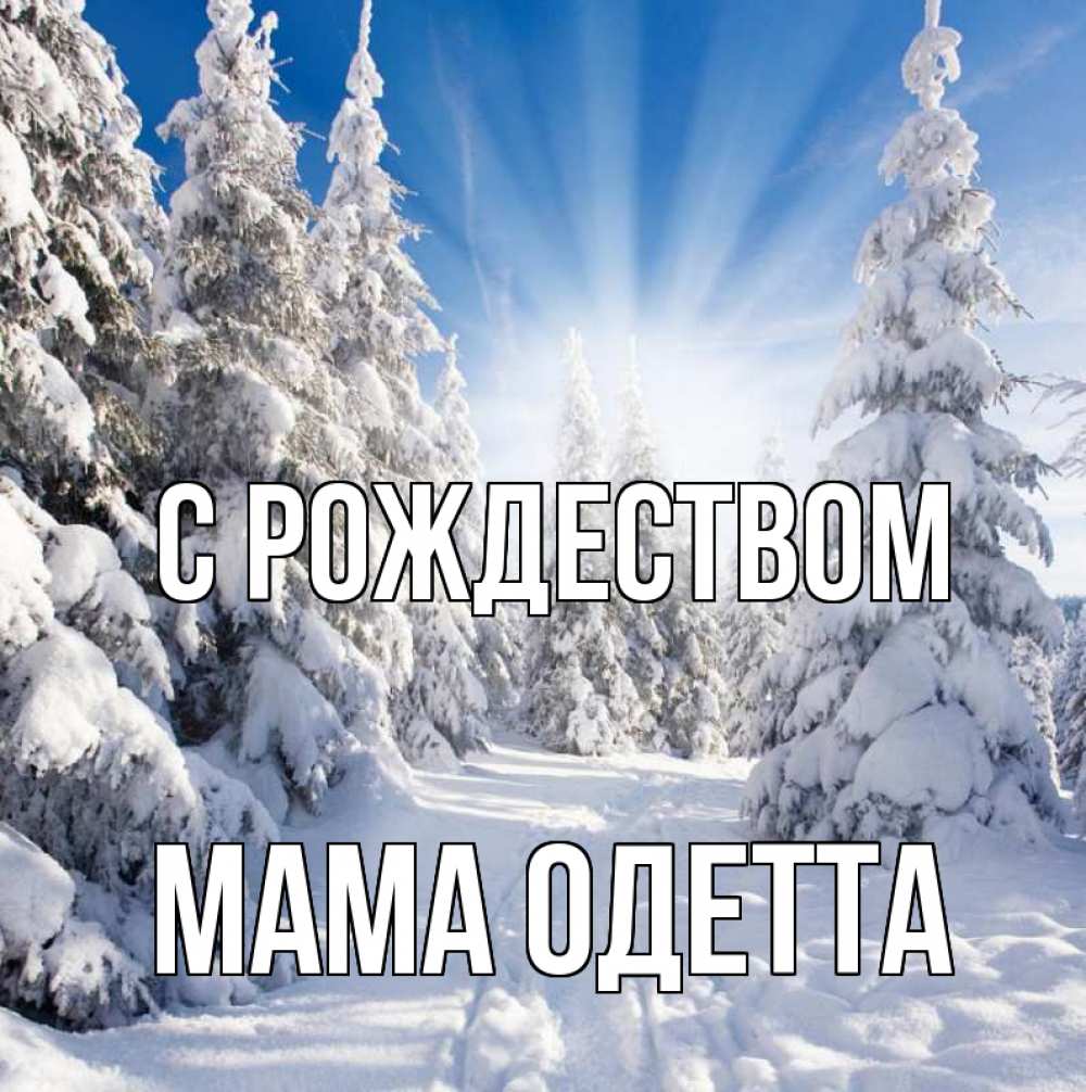Открытка на каждый день с именем, Мама-Одетта С рождеством зима, лес Прикольная открытка с пожеланием онлайн скачать бесплатно 