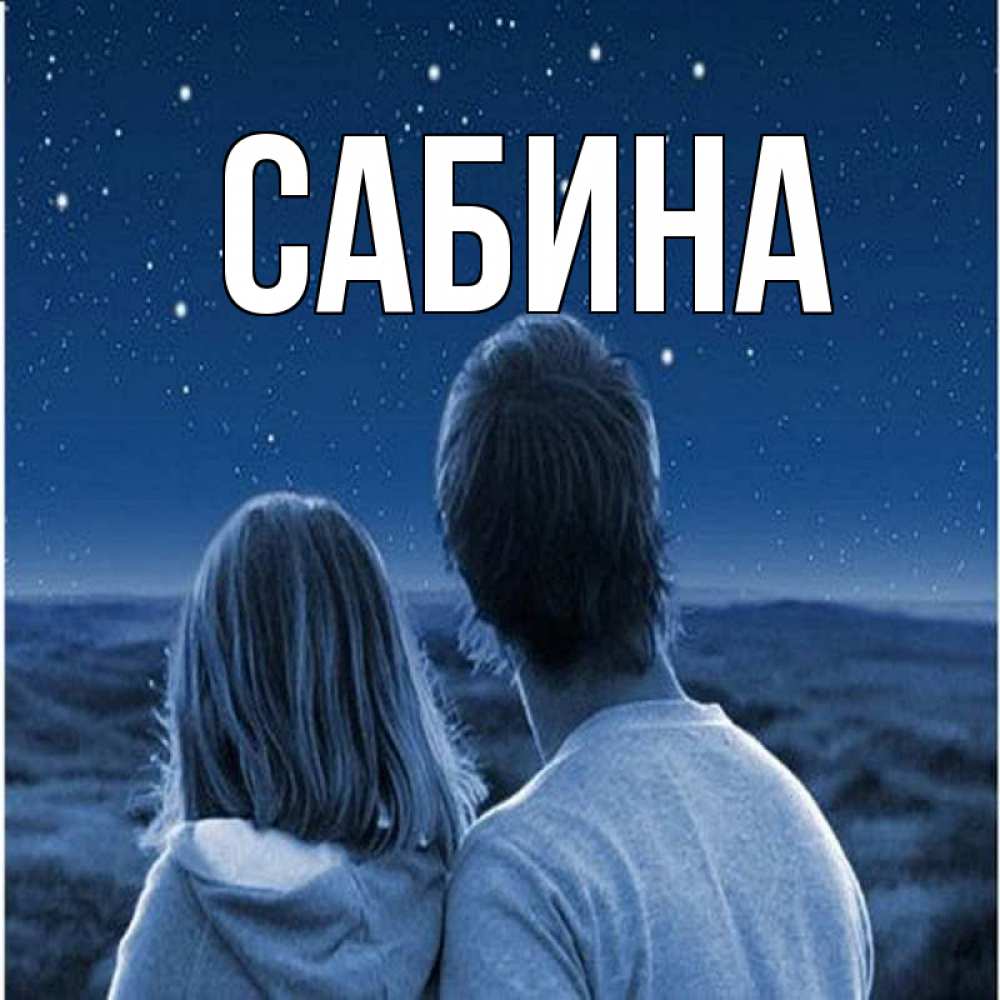 Открытка на каждый день с именем, Сабина Главная парень с девушкой смотрят на звезды Прикольная открытка с пожеланием онлайн скачать бесплатно 