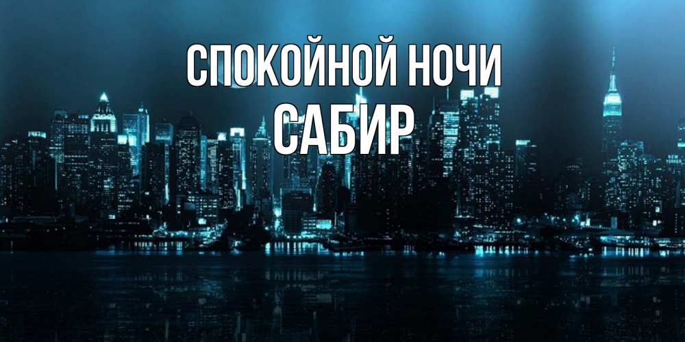Открытка на каждый день с именем, Сабир Спокойной ночи городской пейзаж Прикольная открытка с пожеланием онлайн скачать бесплатно 