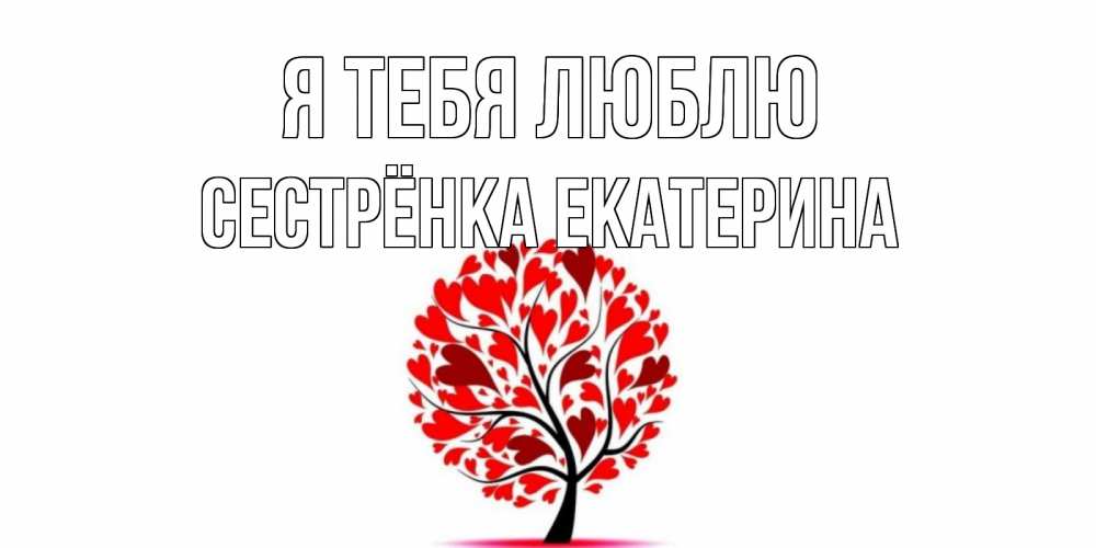 Открытка на каждый день с именем, Сестрёнка-Екатерина Я тебя люблю дерево, листья Прикольная открытка с пожеланием онлайн скачать бесплатно 