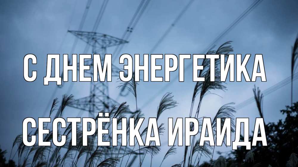 Открытка на каждый день с именем, Сестрёнка-Ираида С днем энергетика ЛЭП электричество Прикольная открытка с пожеланием онлайн скачать бесплатно 