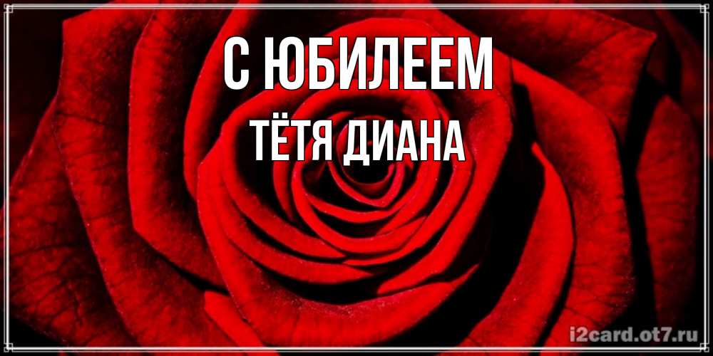 Открытка на каждый день с именем, Тётя-Диана С юбилеем алая роза Прикольная открытка с пожеланием онлайн скачать бесплатно 