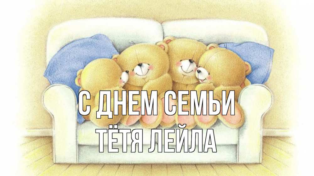 Открытка на каждый день с именем, Тётя-Лейла С днем семьи с днем семьи Прикольная открытка с пожеланием онлайн скачать бесплатно 