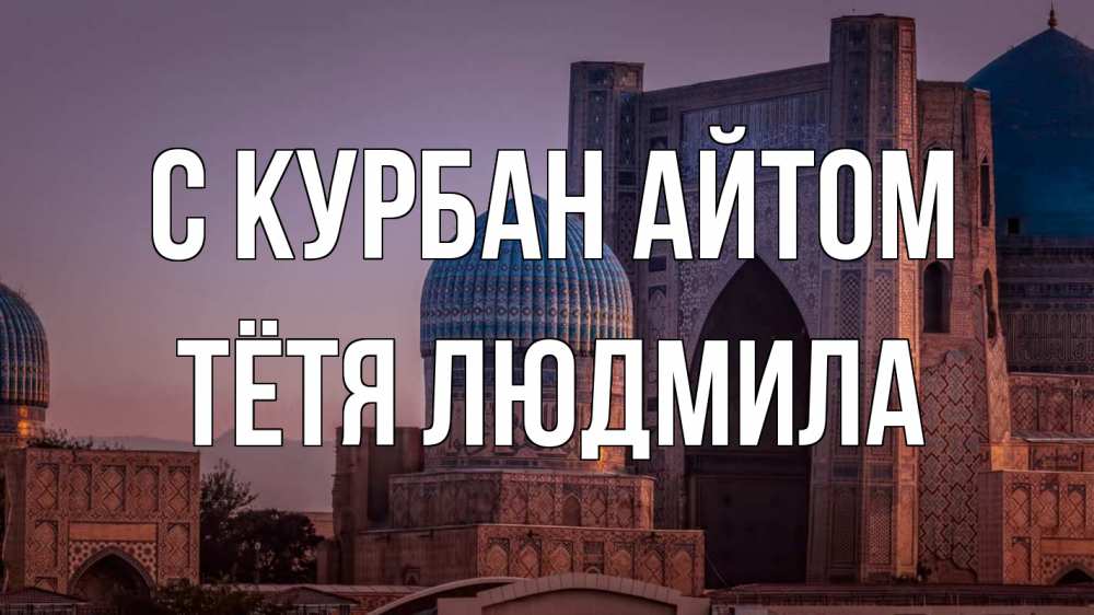 Открытка на каждый день с именем, Тётя-Людмила С курбан айтом мечеть Прикольная открытка с пожеланием онлайн скачать бесплатно 