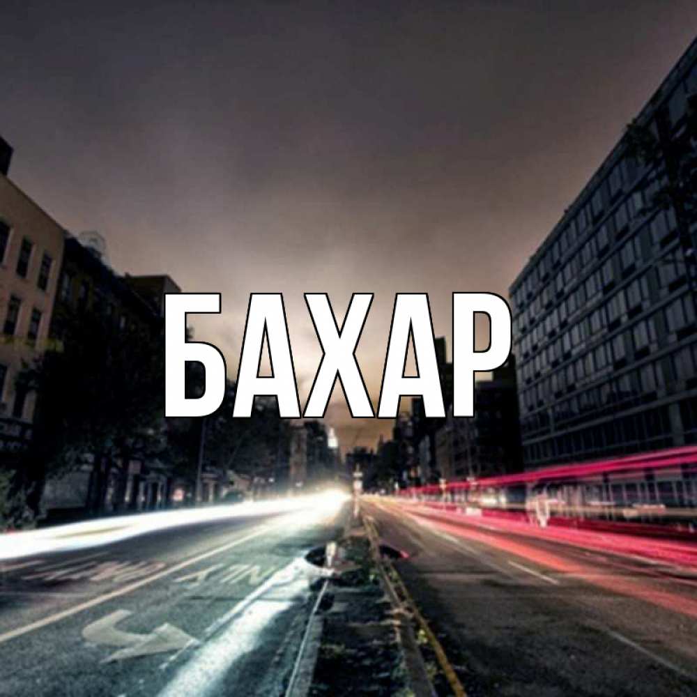 Открытка на каждый день с именем, Бахар Главная съемка ночью Прикольная открытка с пожеланием онлайн скачать бесплатно 