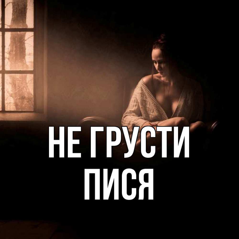 Открытка на каждый день с именем, пися Не грусти сидя у окна Прикольная открытка с пожеланием онлайн скачать бесплатно 