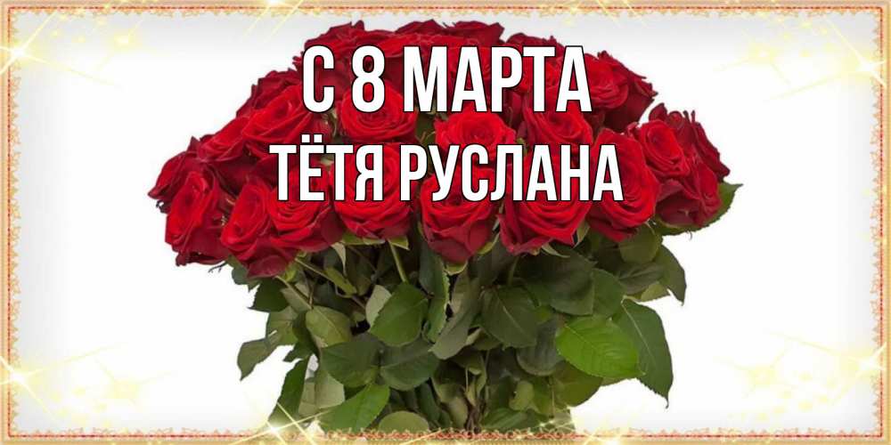 Открытка на каждый день с именем, Тётя-Руслана С 8 МАРТА поздравляю с 8 марта Прикольная открытка с пожеланием онлайн скачать бесплатно 