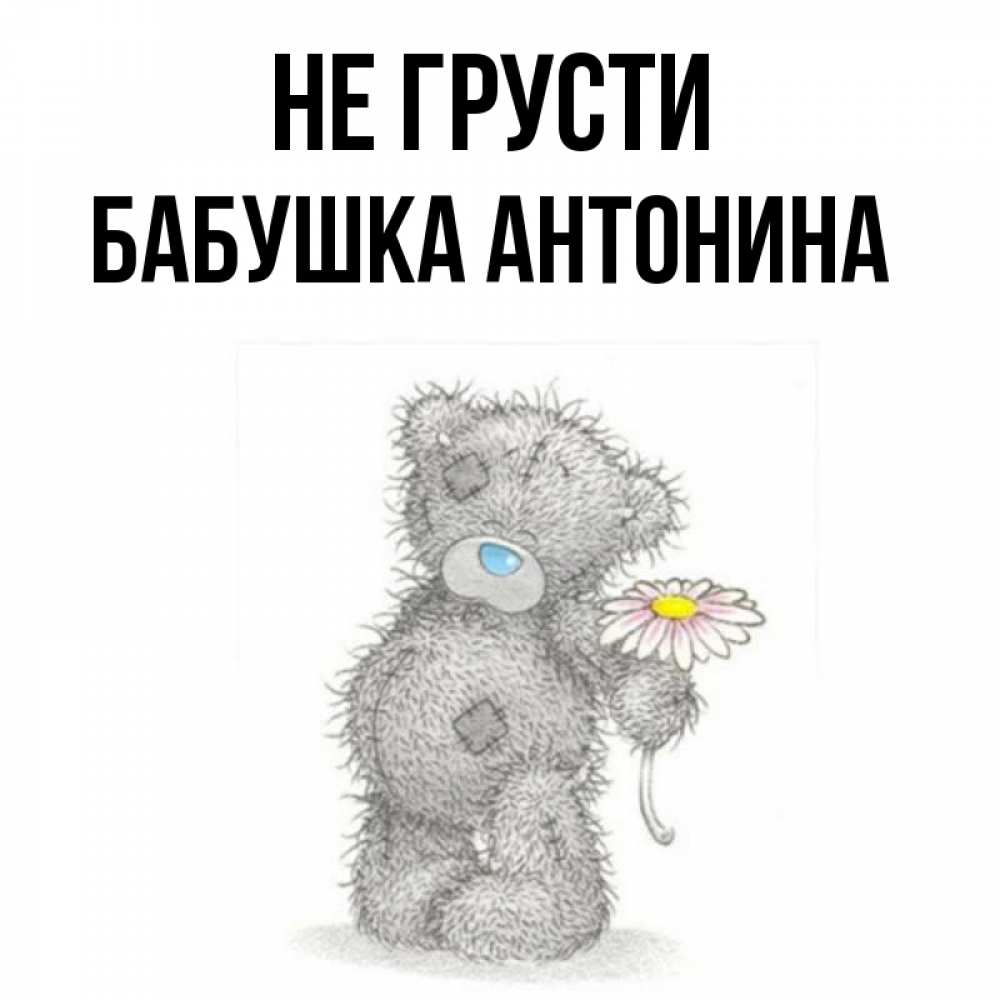 Открытка на каждый день с именем, Бабушка-Антонина Не грусти Плюшевый медвежонок с заплатками Прикольная открытка с пожеланием онлайн скачать бесплатно 