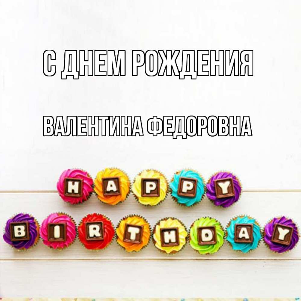 Открытка на каждый день с именем, Валентина-Федоровна С днем рождения из кексов и шоколада Прикольная открытка с пожеланием онлайн скачать бесплатно 