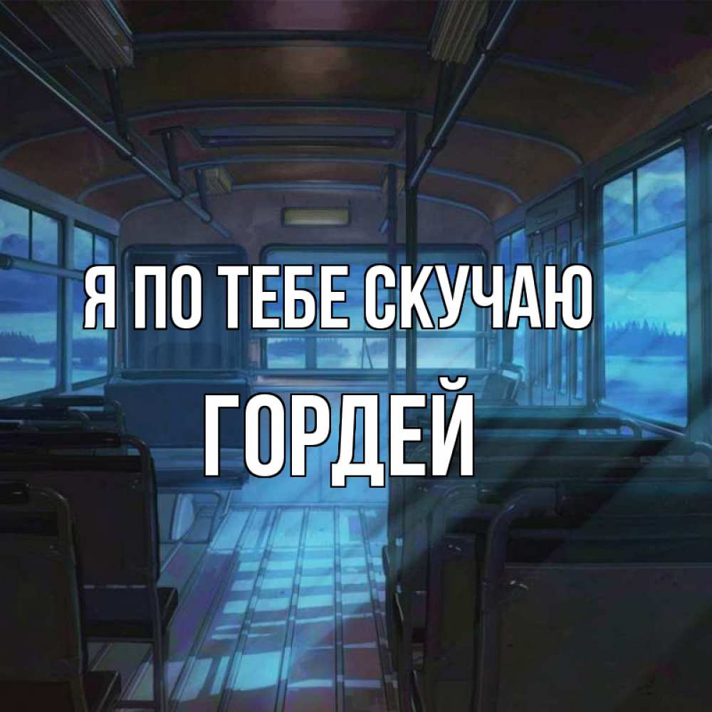 Открытка на каждый день с именем, Гордей Я по тебе скучаю тоска Прикольная открытка с пожеланием онлайн скачать бесплатно 