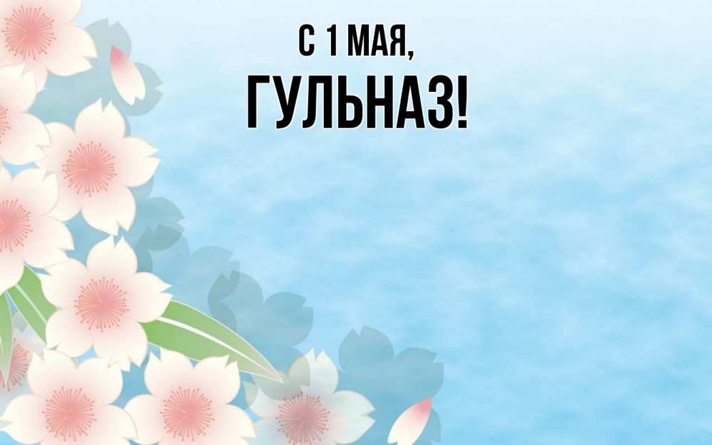 Открытка на каждый день с именем, Гульназ С 1 мая С 1 мая 1 Прикольная открытка с пожеланием онлайн скачать бесплатно 