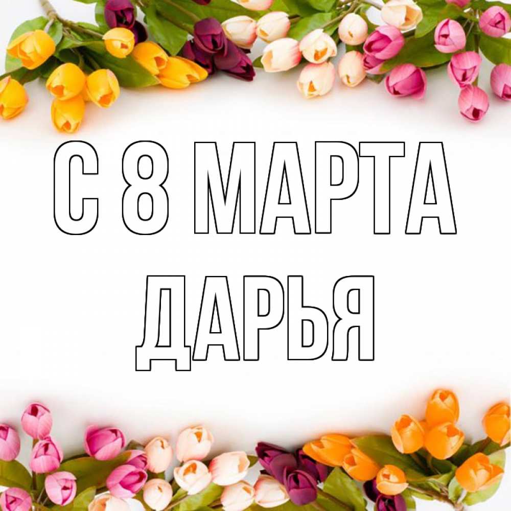 Открытка на каждый день с именем, Дарья С 8 МАРТА весна март Прикольная открытка с пожеланием онлайн скачать бесплатно 
