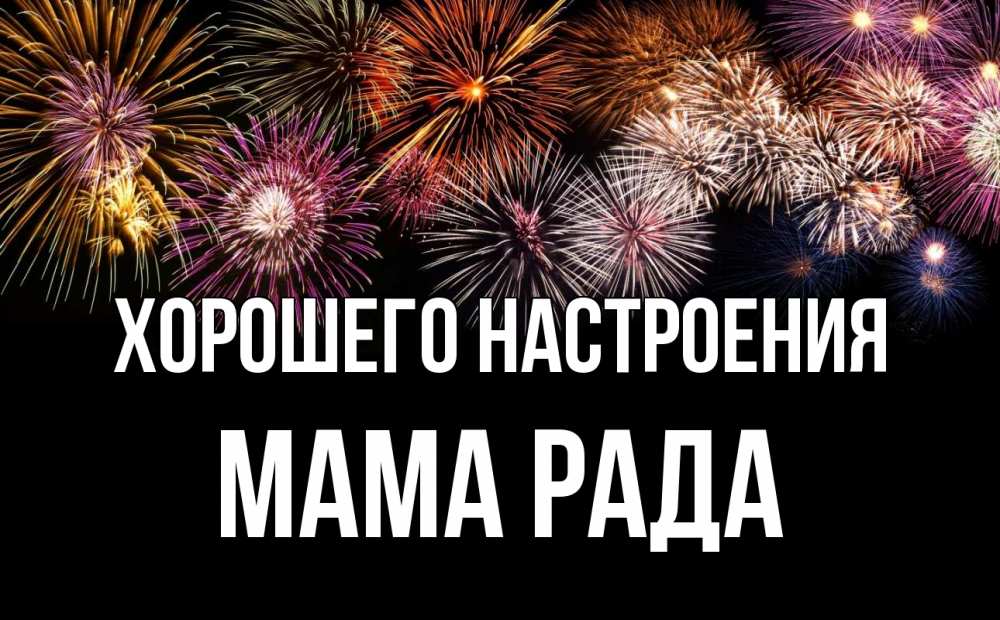 Открытка на каждый день с именем, Мама-Рада Хорошего настроения Фейрверг 1 Прикольная открытка с пожеланием онлайн скачать бесплатно 