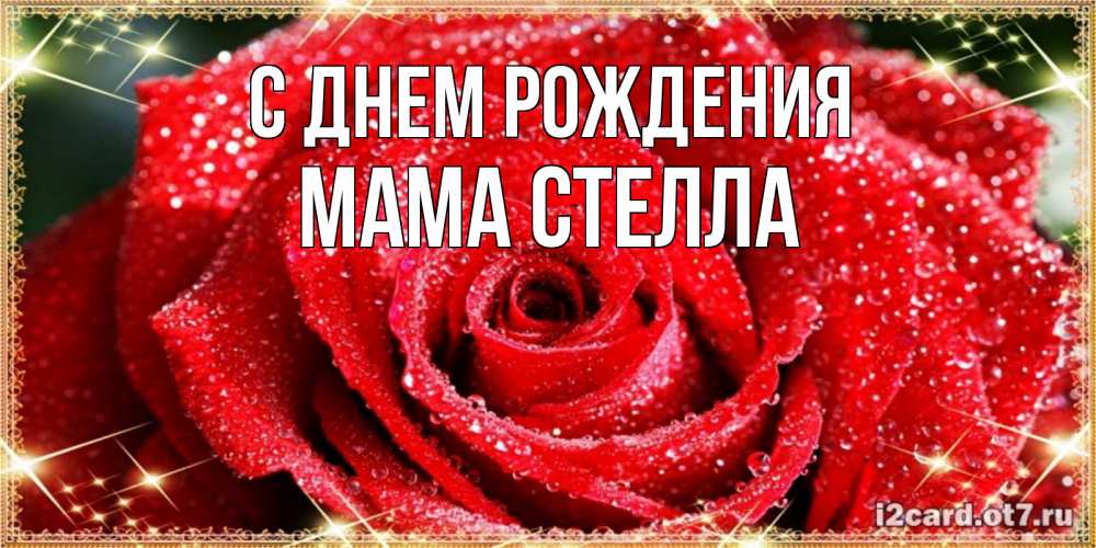 Открытка на каждый день с именем, Мама-Стелла С днем рождения роса и роза. открытка с красивой розой Прикольная открытка с пожеланием онлайн скачать бесплатно 