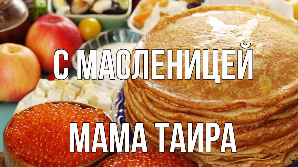 Открытка на каждый день с именем, Мама-Таира С масленицей блины Прикольная открытка с пожеланием онлайн скачать бесплатно 