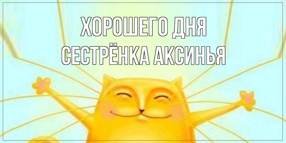 Открытка на каждый день с именем, Сестрёнка-Аксинья Хорошего дня обнимашки Прикольная открытка с пожеланием онлайн скачать бесплатно 