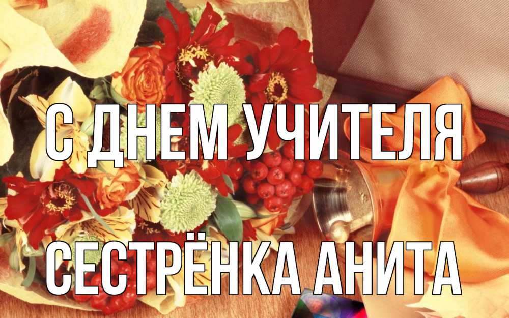Открытка на каждый день с именем, Сестрёнка-Анита С днем учителя с днем учителя 1 Прикольная открытка с пожеланием онлайн скачать бесплатно 