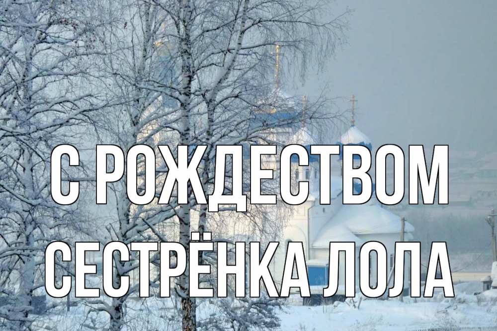 Открытка на каждый день с именем, Сестрёнка-Лола С рождеством храм, зима Прикольная открытка с пожеланием онлайн скачать бесплатно 