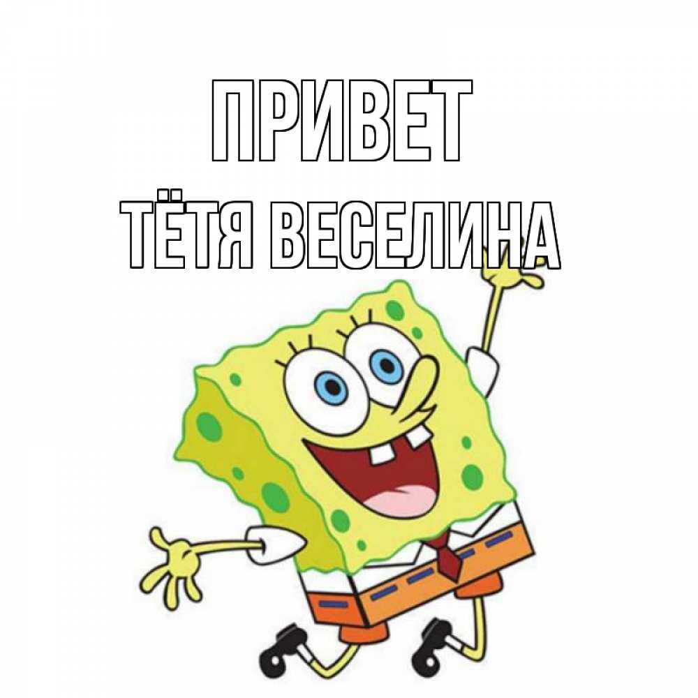 Открытка на каждый день с именем, Тётя-Веселина Привет губка боб в прыжке Прикольная открытка с пожеланием онлайн скачать бесплатно 