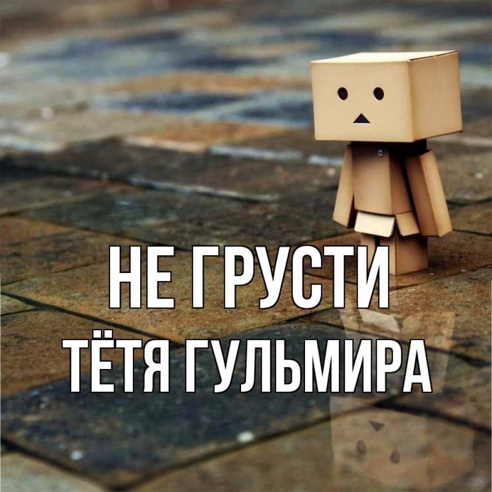 Открытка на каждый день с именем, Тётя-Гульмира Не грусти Стив Прикольная открытка с пожеланием онлайн скачать бесплатно 