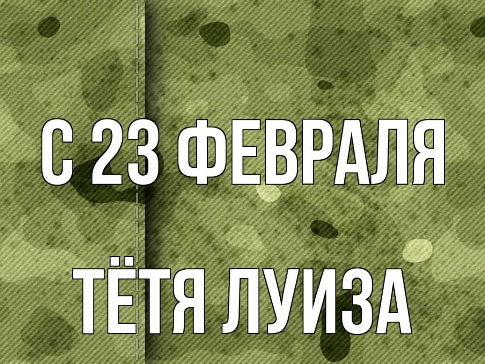 Открытка на каждый день с именем, Тётя-Луиза С 23 февраля 23 февраля Прикольная открытка с пожеланием онлайн скачать бесплатно 