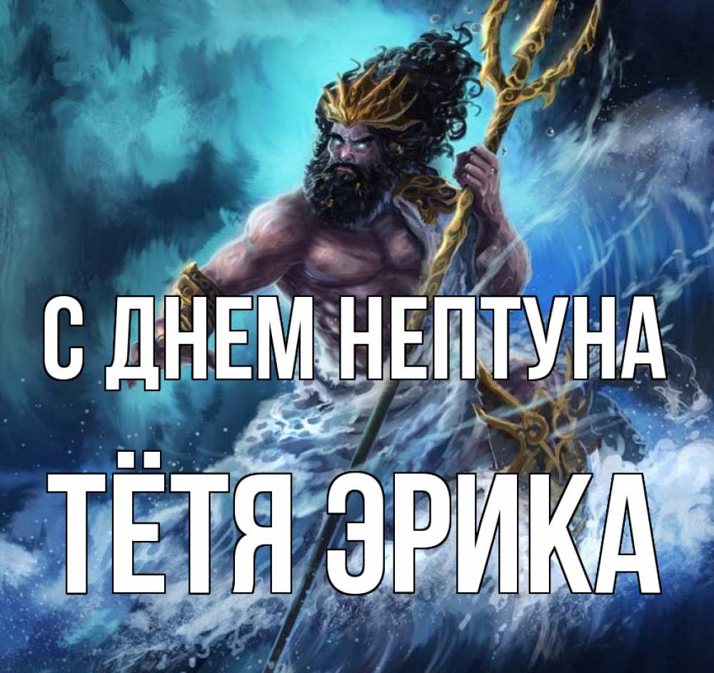 Открытка на каждый день с именем, Тётя-Эрика С днем нептуна с днем Нептуна Прикольная открытка с пожеланием онлайн скачать бесплатно 