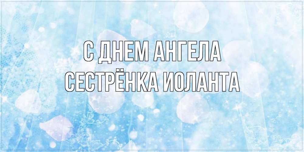 Открытка на каждый день с именем, Сестрёнка-Иоланта С днем ангела день ангела голубой фон Прикольная открытка с пожеланием онлайн скачать бесплатно 