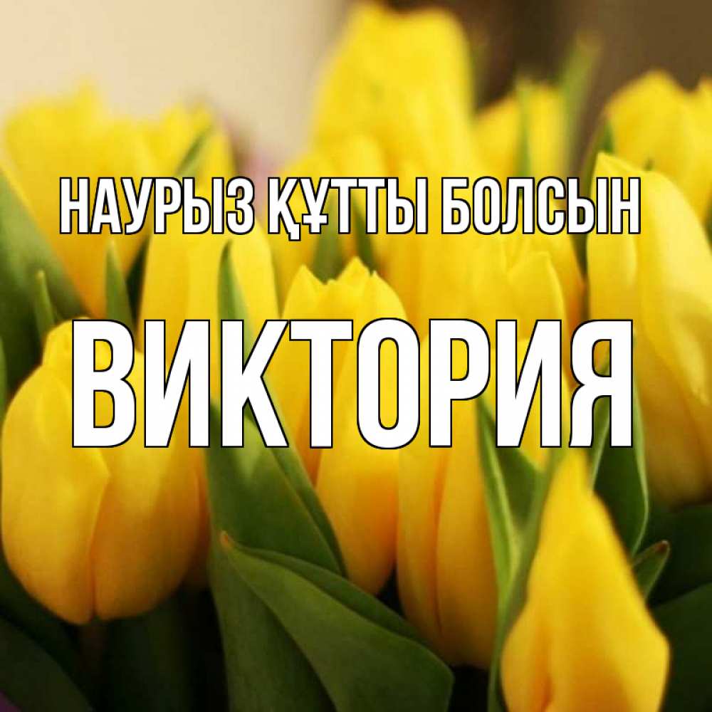 Открытка на каждый день с именем, Виктория Наурыз құтты болсын цветы Прикольная открытка с пожеланием онлайн скачать бесплатно 