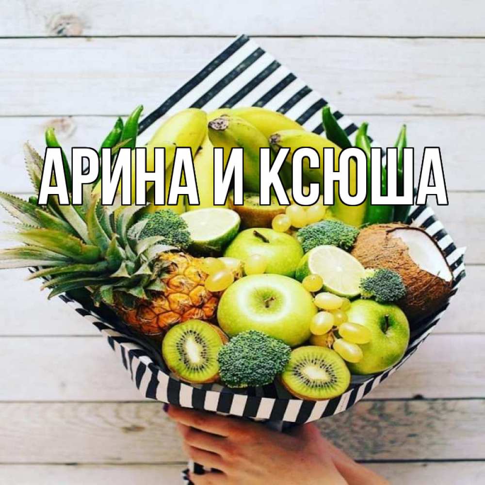 Открытка на каждый день с именем, Арина-и-Ксюша Главная киви ананас кокос и бананы Прикольная открытка с пожеланием онлайн скачать бесплатно 