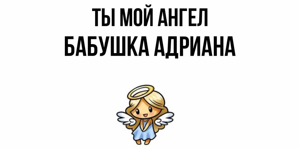 Открытка на каждый день с именем, Бабушка-Адриана Ты мой ангел ангел Прикольная открытка с пожеланием онлайн скачать бесплатно 